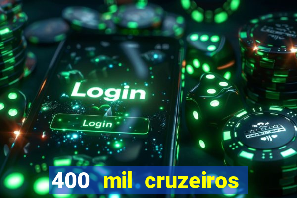 400 mil cruzeiros em reais